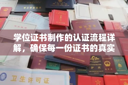 玉州学位证书制作的认证流程详解，确保每一份证书的真实性与权威性